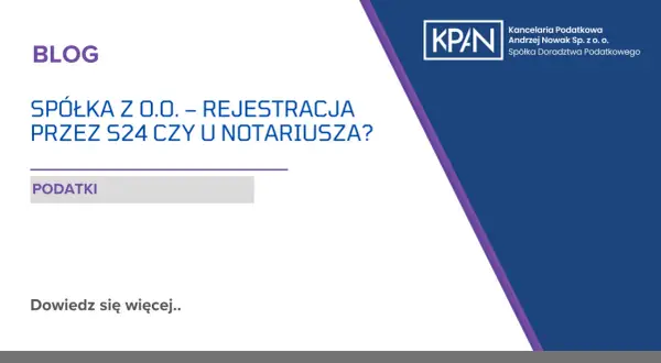 Blog o zakładaniu spółki z o.o. przez S24 czy u notariusza. Kancelaria podatkowa KPAN.