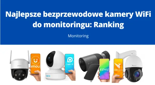 Ranking najlepszych kamer WiFi do monitoringu. Widoczne kamery Imou, Reolink, Ezviz, Orllo oraz ich aplikacje mobilne.