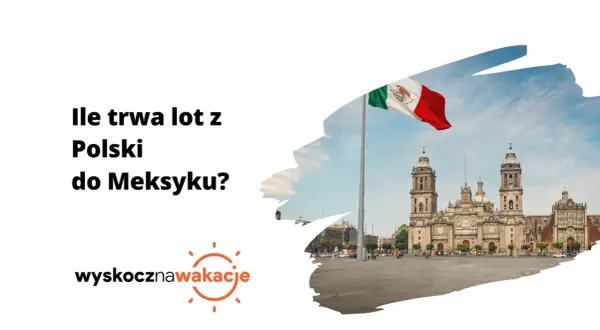 Ile trwa lot z Warszawy do Meksyku? Czas podróży z przesiadkami