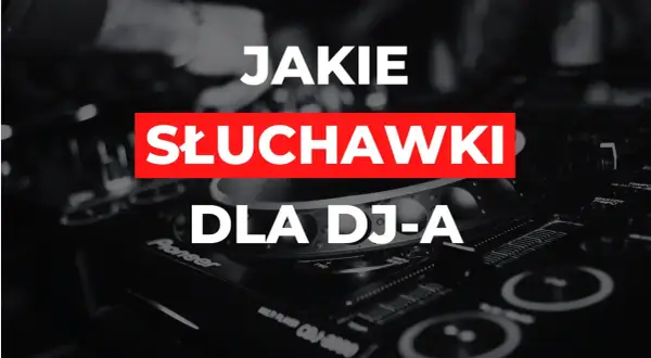 Jakie słuchawki dla DJ-a zapewnią najlepszą jakość dźwięku i komfort?