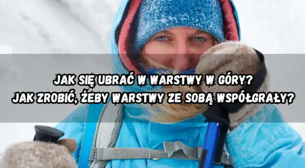 Osoba w zimowej odzieży, gotowa na wędrówkę. Kluczowe jest odpowiednie dobranie odzieży w góry, by warstwy ze sobą współgrały.