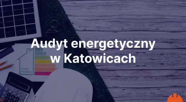 Audyt energetyczny Katowice: ranking firm. Jak wybrać najlepszą firmę do audytu domu? Na zdjęciu elementy związane z analizą efektywności energetycznej.