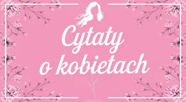 Różowe tło z kwiatami i sylwetką kobiety. Biały napis: "Cytaty o kobietach". Inspirujące cytaty dla każdej kobiety.