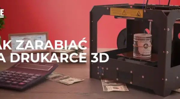 Jak zarobić na druku 3D? Sprawdzone modele i nisze rynkowe