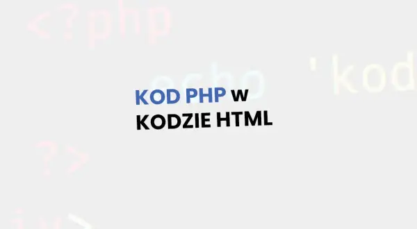 Jak połączyć PHP z HTML? Tekst "KOD PHP w KODZIE HTML" na tle fragmentów kodu.