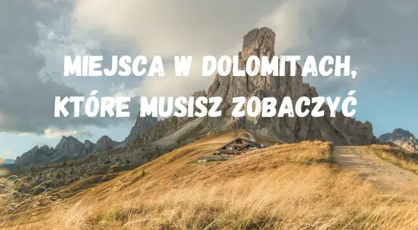 Najpiękniejsze miejsca w Dolomitach, które musisz zobaczyć w życiu