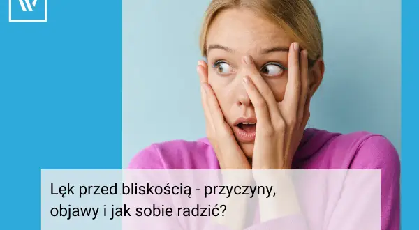 Lęk przed bliskością objawy – jak rozpoznać i zrozumieć swoje emocje w relacjach