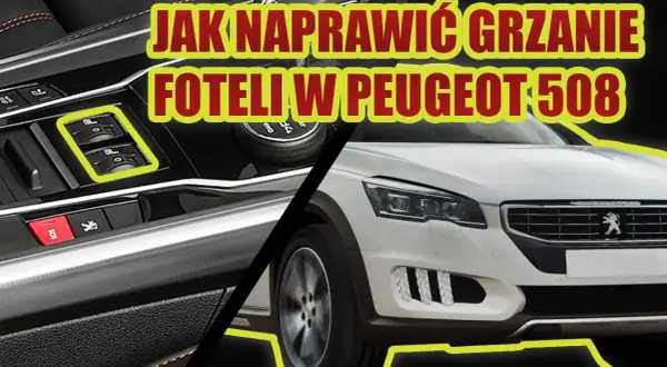 Nie działa podgrzewanie fotela peugeot 508? Oto możliwe przyczyny i rozwiązania