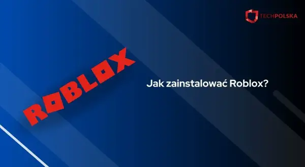 Jak zainstalować Roblox bez problemów – proste kroki na każdą platformę