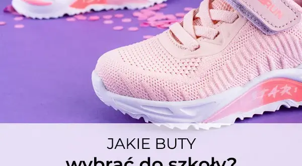 Jak wybrać idealne buty do szkoły, które nie zniszczą się i będą wygodne?