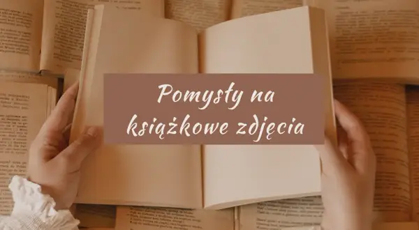 8 kreatywnych pomysłów na zdjęcia z książką - inspiracje dla każdego