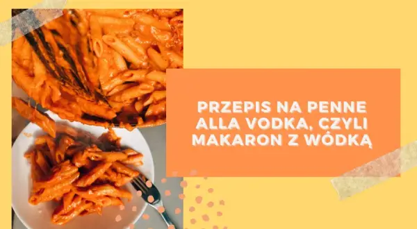 Penne alla vodka przepis - prosta i smaczna wersja na każdą okazję
