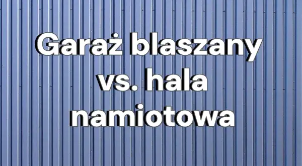 Garaż blaszany vs. hala namiotowa: rozwiązania na dziś i jutro