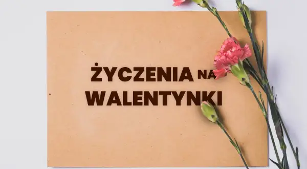 Najpiękniejsze życzenia na walentynki, które zachwycą ukochaną osobę