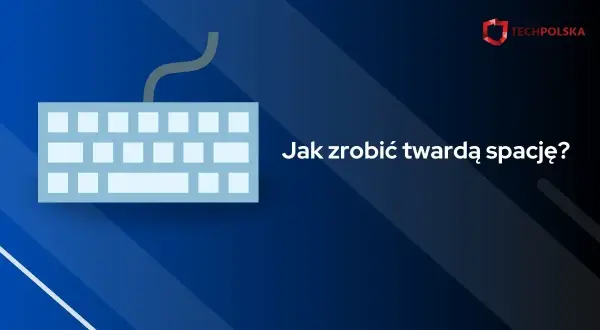 Jak zrobić twardą spację w Wordzie i uniknąć problemów z formatowaniem