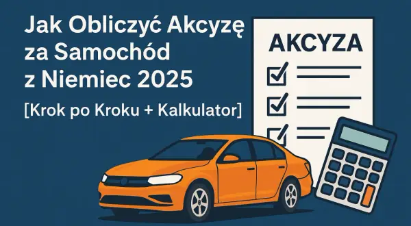 Jak Obliczyć Akcyzę za Samochód z Niemiec 2025: Krok po Kroku [+ Kalkulator]