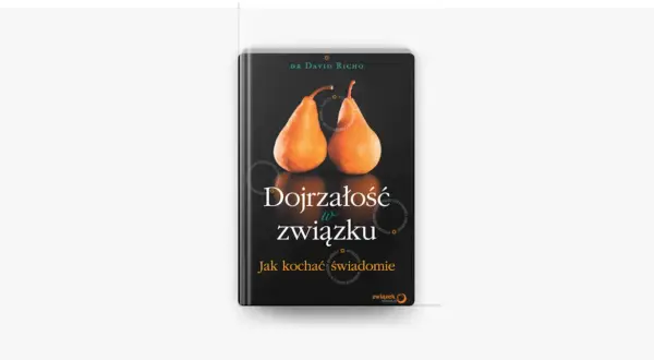 Dojrzałość w związku: jak kochać świadomie i unikać błędów