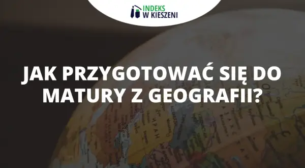 Co na maturę z geografii? Sprawdź, co musisz mieć i jak się przygotować