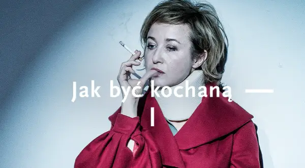 Jak być kochaną w Teatrze Narodowym - emocje, miłość i trauma