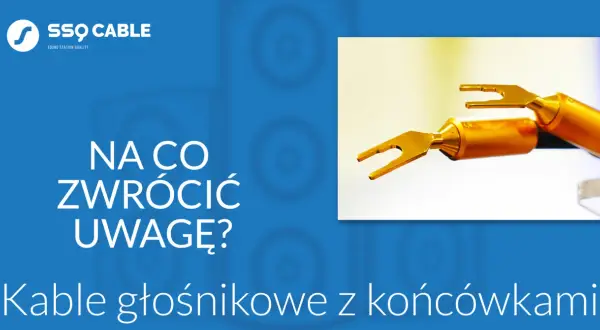 SSQ Cable: Na co zwrócić uwagę? Grubość kabla a jakość dźwięku. Złote końcówki kabli głośnikowych.