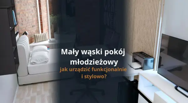 Mały pokój: Jak funkcjonalnie i stylowo umeblować? Poradnik