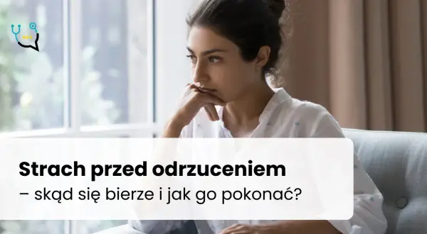Lęk przed odrzuceniem: objawy, przyczyny, jak odzyskać spokój?