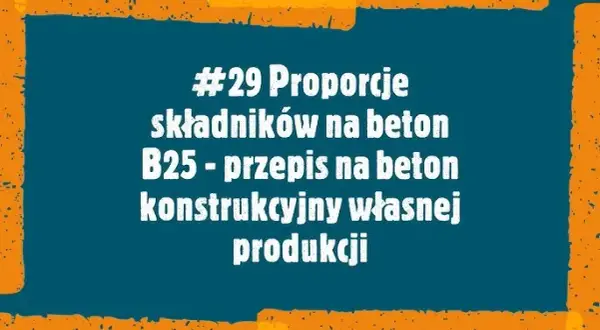 Beton B25 (C20/25): Kruszywo i proporcje. Jak uniknąć błędów?