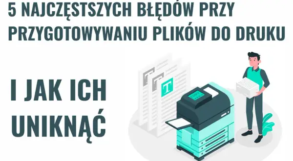 5 najczęstszych błędów przy przygotowaniu plików do druku i jak ich uniknąć. Ilustracja z drukarką i stosem papieru.