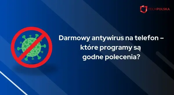 Grafika przedstawia symbol wirusa przekreślony czerwonym okręgiem, obok tekst: "Darmowy antywirus na telefon – które programy są godne polecenia?".