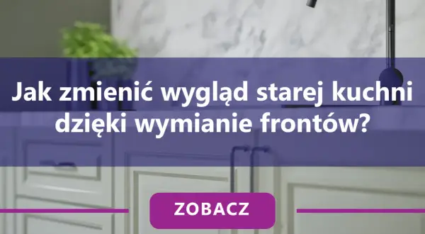 Wymiana frontów kuchennych: Opłaca się? Poradnik krok po kroku