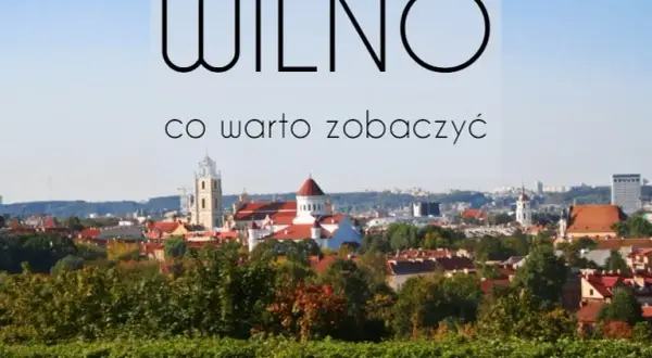 Najciekawsze atrakcje w Wilnie, które musisz zobaczyć podczas wizyty