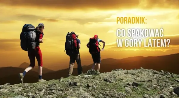 Co spakować w góry latem, aby uniknąć nieprzyjemnych niespodzianek?