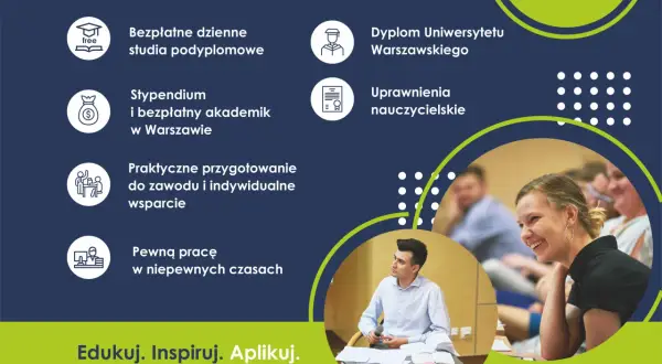Bezpłatne studia podyplomowe, stypendium, dyplom UW, uprawnienia nauczycielskie, praktyczne przygotowanie do zawodu i pewna praca.