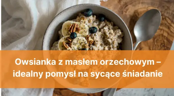 Sycąca owsianka z masłem orzechowym, bananem i borówkami – idealny start dnia.