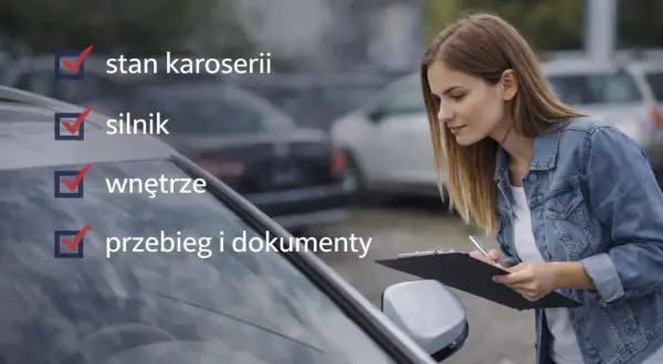 Kobieta sprawdza listę kontrolną: stan karoserii, silnik, wnętrze, przebieg i dokumenty. To poradnik, jak sprawdzić auto przed zakupem.