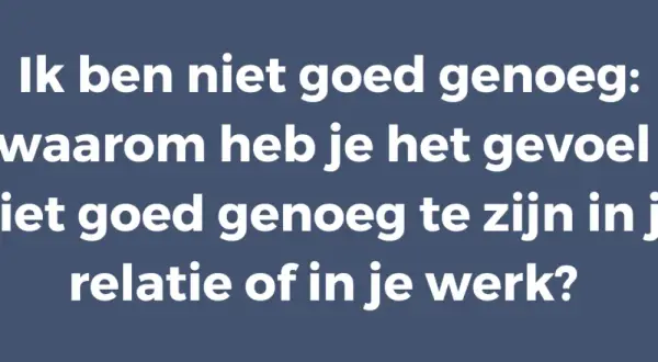 Tekst: "Ik ben niet goed genoeg: waarom heb je het gevoel niet goed genoeg te zijn in je relatie of in je werk?" Dit gaat over lage eigenwaarde in relatie en werk.