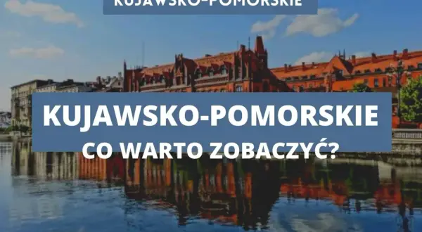 Najciekawsze atrakcje w kujawsko pomorskim, które musisz zobaczyć