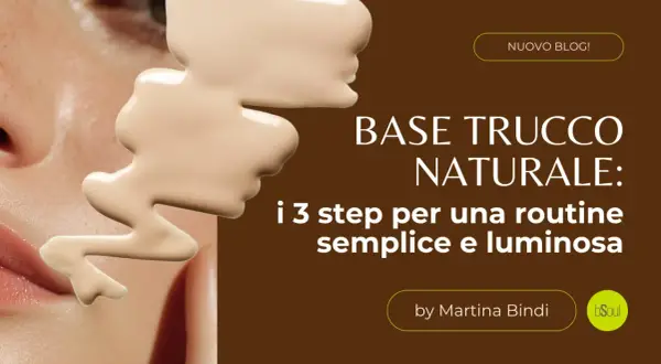 Base trucco naturale: scopri cosa significa per una routine semplice e luminosa.
