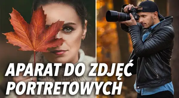 Najlepsze aparaty do portretów. Profesjonalny sprzęt, który zachwyci każdego fotografa