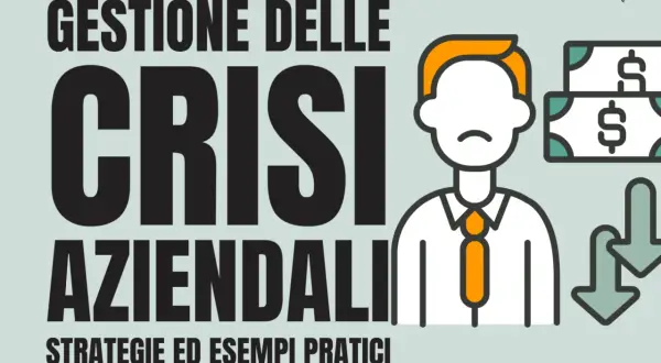 Gestione delle crisi aziendali: un piano per affrontare le difficoltà finanziarie con strategie pratiche.