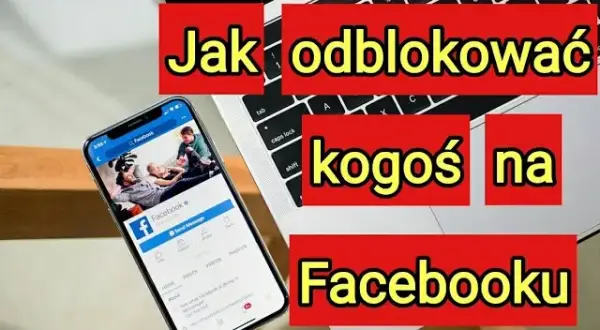 Jak odblokować kogoś na Facebooku? Kompletny poradnik krok po kroku
