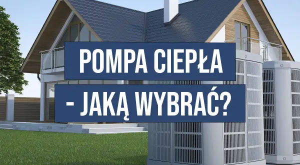Jaką pompę ciepła do domu wybrać, aby zaoszczędzić na kosztach?