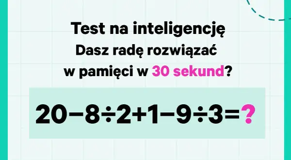 Test inteligencji: czy rozwiążesz w pamięci te zagadki matematyczne w 30 sekund? 20-8÷2+1-9÷3=?