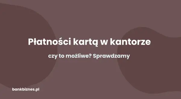 Płatności kartą w kantorze – czy to możliwe? Sprawdzamy, jak wygodnie wymienić walutę.