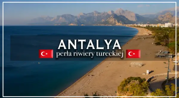 Antalya, perła riwiery tureckiej, zachwyca plażami i górami. Odkryj jej atrakcje!