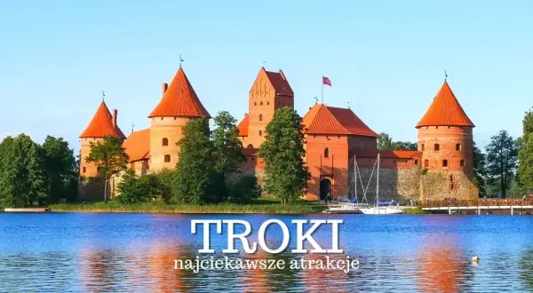 Najlepsze atrakcje w Troki, które musisz zobaczyć podczas wizyty