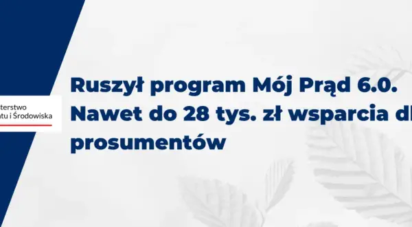 Ruszył program Mój Prąd 6.0. Zapewnia wsparcie do 28 tys. zł dla prosumentów.