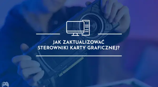 Dłoń trzyma kartę graficzną, na tle tekst "Jak zaktualizować sterowniki karty graficznej?".