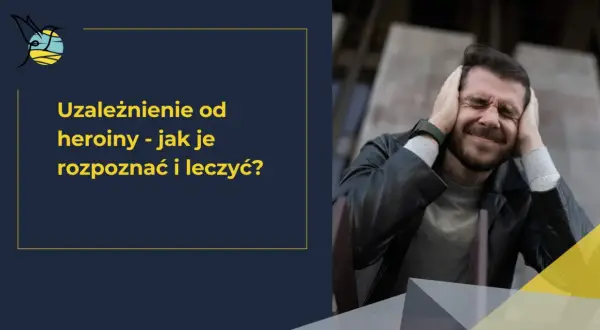 Mężczyzna z rękami na uszach, cierpiący z powodu uzależnienia od heroiny. Tekst informuje o rozpoznawaniu i leczeniu.