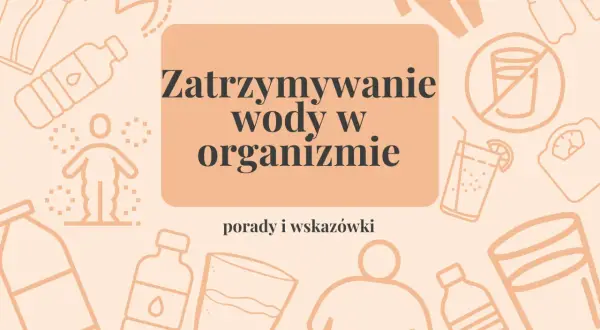 Zatrzymywanie wody w organizmie: porady i wskazówki, jak pozbyć się wody z organizmu. Grafiki przedstawiają butelki, szklanki i sylwetki ludzi.